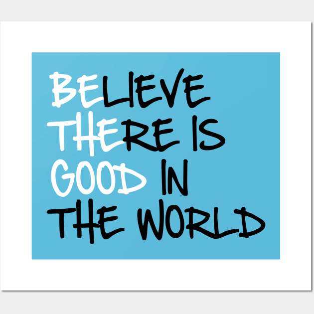 BE THE GOOD - Believe There Is Good In The World - Kelly Design Company Wall Art by KellyDesignCompany